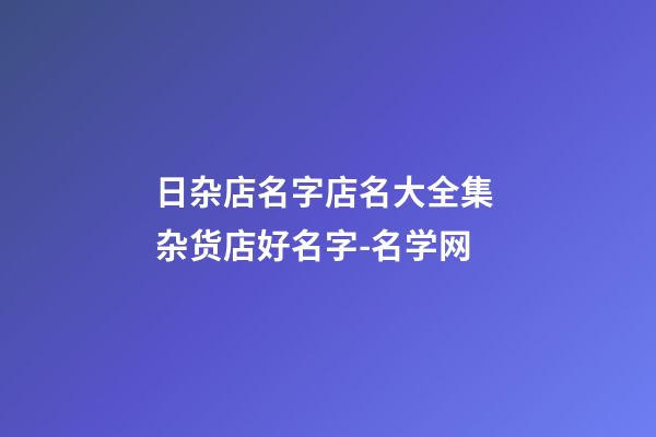 日杂店名字店名大全集 杂货店好名字-名学网